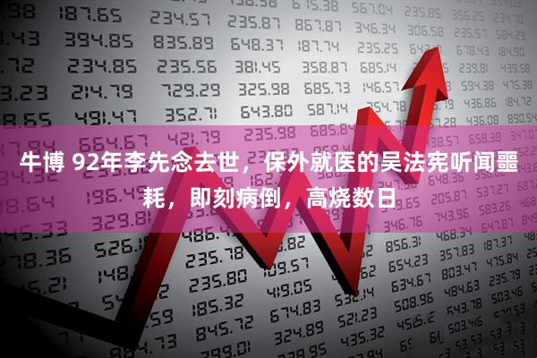 牛博 92年李先念去世，保外就医的吴法宪听闻噩耗，即刻病倒，高烧数日